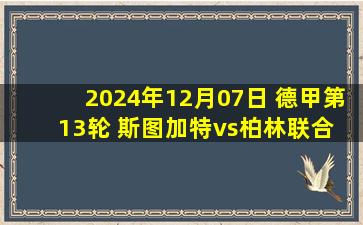 2024年12月07日 德甲第13轮 斯图加特vs柏林联合 全场录像